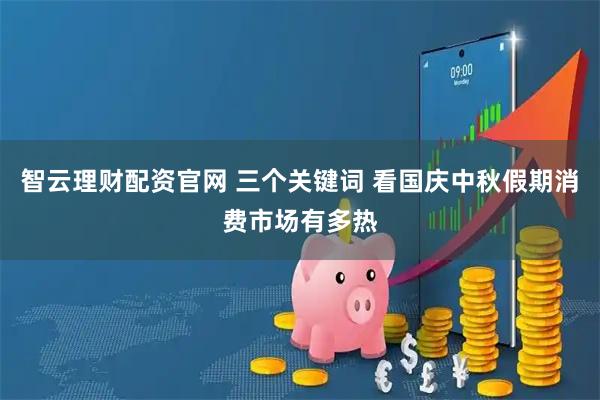 智云理财配资官网 三个关键词 看国庆中秋假期消费市场有多热